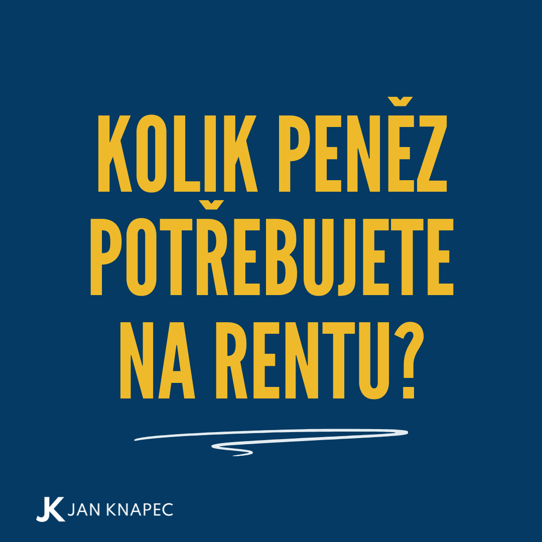 KOLIK PENĚZ POTŘEBUJETE NA RENTU?